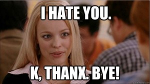 Mean Girls Meme: I Hate You. K, Thanx. Bye! - Social Media Damage Control
